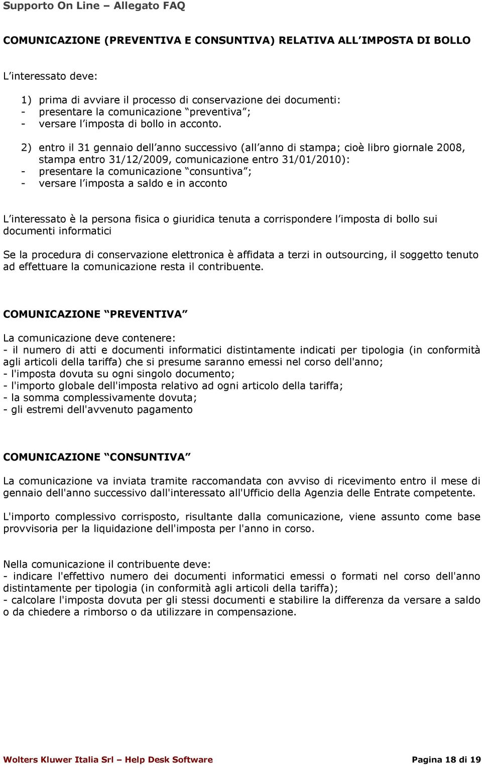 2) entro il 31 gennaio dell anno successivo (all anno di stampa; cioè libro giornale 2008, stampa entro 31/12/2009, comunicazione entro 31/01/2010): - presentare la comunicazione consuntiva ; -