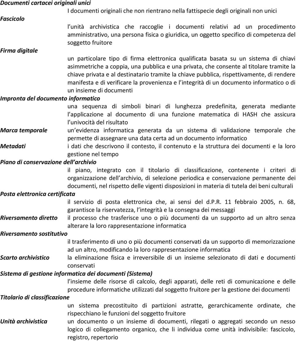 sistema di chiavi asimmetriche a coppia, una pubblica e una privata, che consente al titolare tramite la chiave privata e al destinatario tramite la chiave pubblica, rispettivamente, di rendere