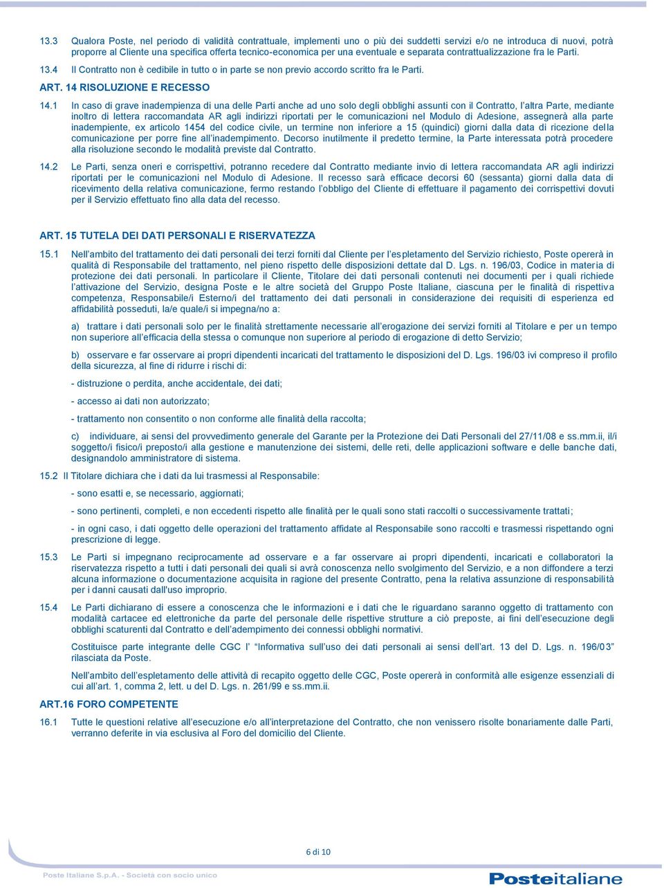 1 In caso di grave inadempienza di una delle Parti anche ad uno solo degli obblighi assunti con il Contratto, l altra Parte, mediante inoltro di lettera raccomandata AR agli indirizzi riportati per