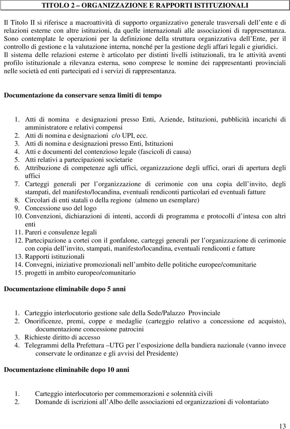 Sono contemplate le operazioni per la definizione della struttura organizzativa dell Ente, per il controllo di gestione e la valutazione interna, nonché per la gestione degli affari legali e