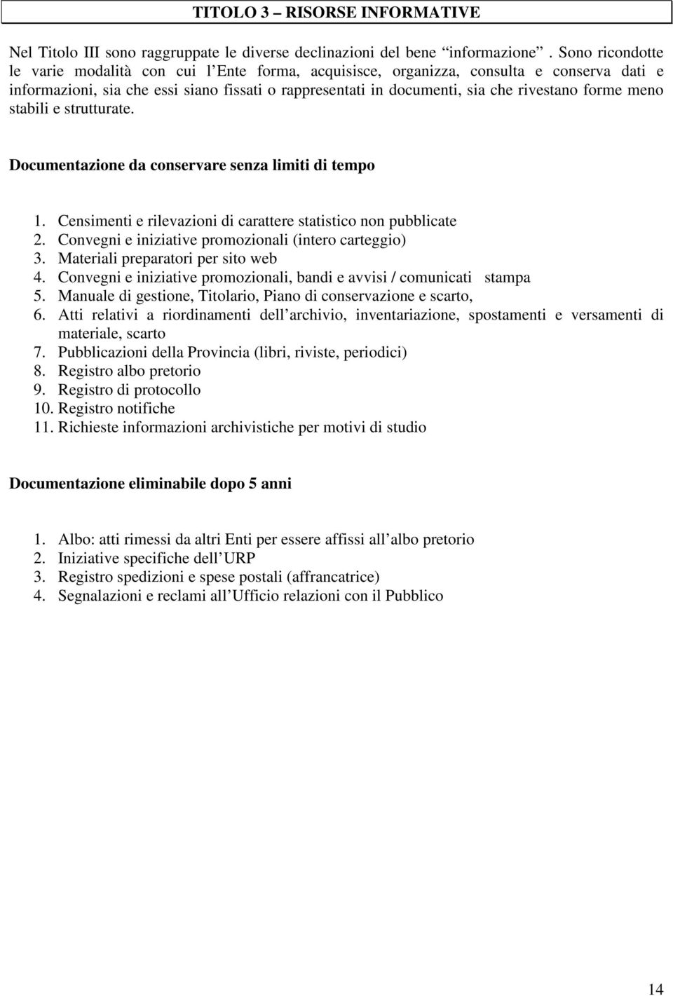 forme meno stabili e strutturate. Documentazione da conservare senza limiti di tempo 1. Censimenti e rilevazioni di carattere statistico non pubblicate 2.