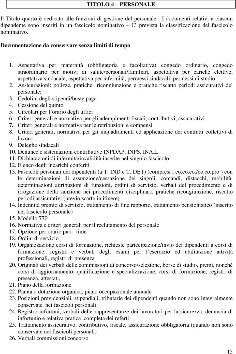 Aspettativa per maternità (obbligatoria e facoltativa) congedo ordinario, congedo straordinario per motivi di salute/personali/familiari, aspettativa per cariche elettive, aspettativa sindacale,