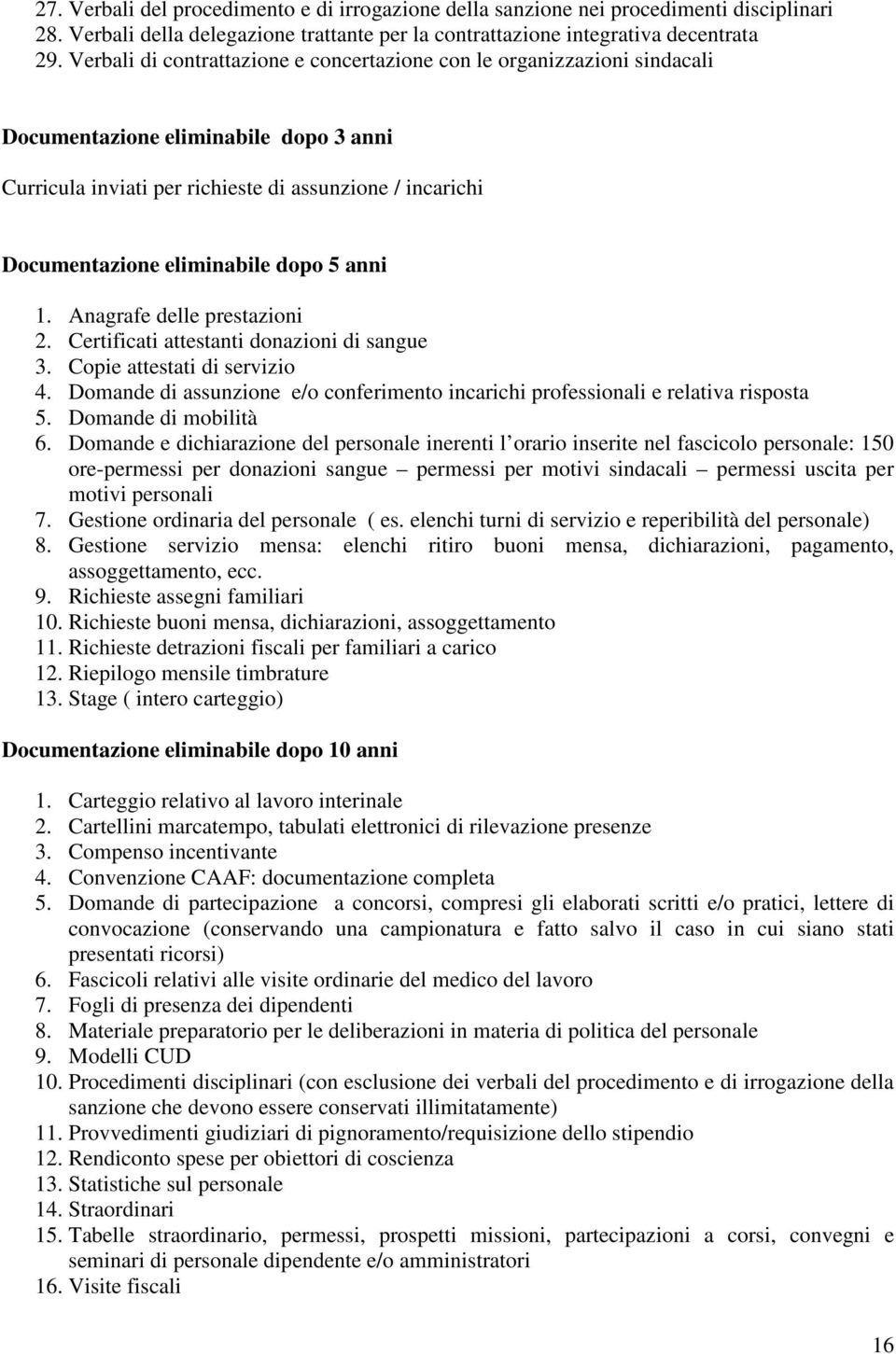 dopo 5 anni 1. Anagrafe delle prestazioni 2. Certificati attestanti donazioni di sangue 3. Copie attestati di servizio 4.