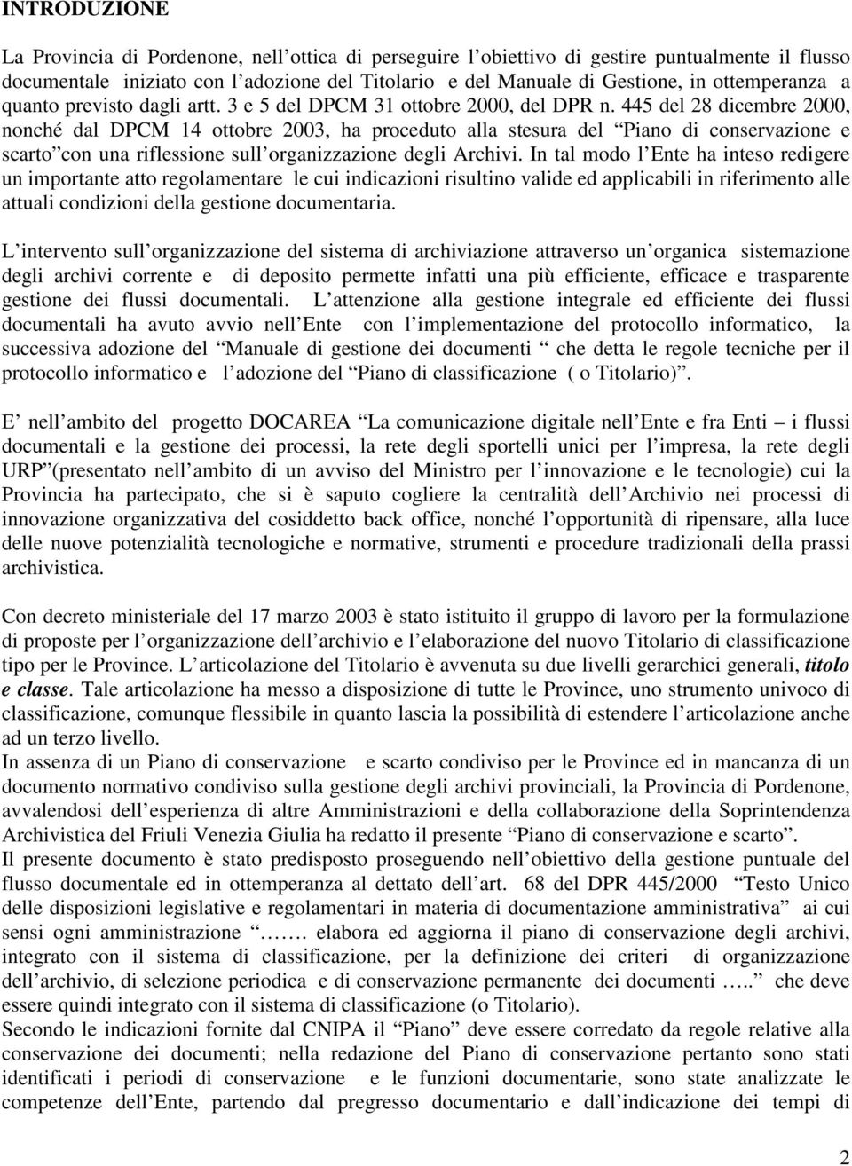 445 del 28 dicembre 2000, nonché dal DPCM 14 ottobre 2003, ha proceduto alla stesura del Piano di conservazione e scarto con una riflessione sull organizzazione degli Archivi.