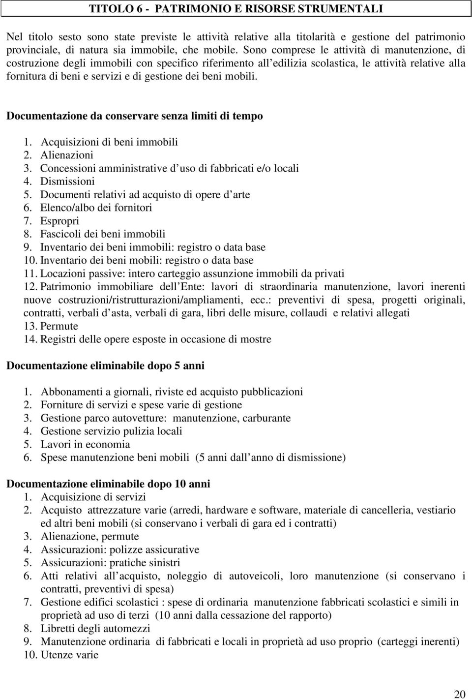 beni mobili. Documentazione da conservare senza limiti di tempo 1. Acquisizioni di beni immobili 2. Alienazioni 3. Concessioni amministrative d uso di fabbricati e/o locali 4. Dismissioni 5.