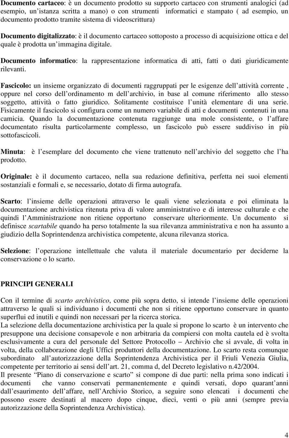 Documento informatico: la rappresentazione informatica di atti, fatti o dati giuridicamente rilevanti.