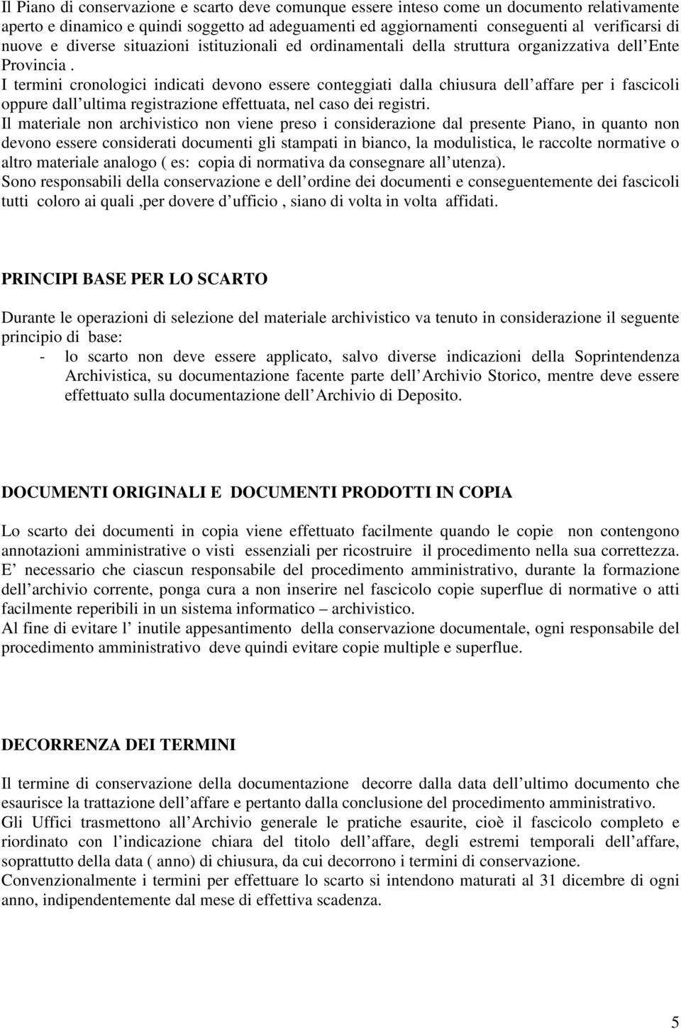 I termini cronologici indicati devono essere conteggiati dalla chiusura dell affare per i fascicoli oppure dall ultima registrazione effettuata, nel caso dei registri.