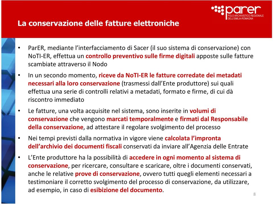 effettua una serie di controlli relativi a metadati, formato e firme, di cui dà riscontro immediato Le fatture, una volta acquisite nel sistema, sono inserite in volumi di conservazione che vengono