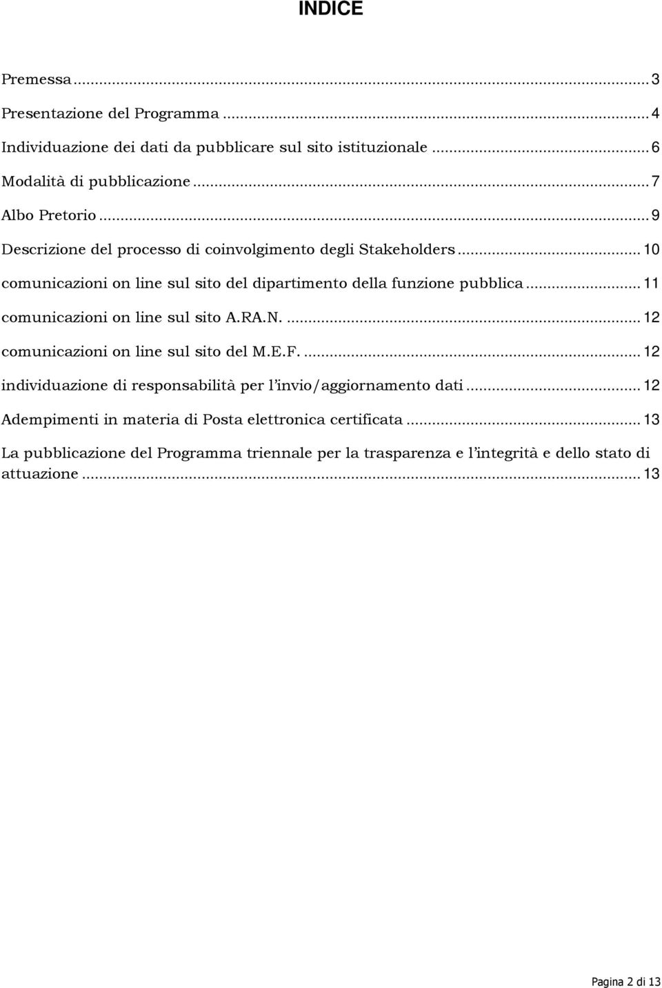 .. 11 comunicazioni on line sul sito A.RA.N.... 12 comunicazioni on line sul sito del M.E.F.... 12 individuazione di responsabilità per l invio/aggiornamento dati.