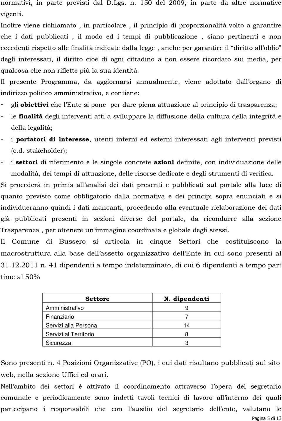 finalità indicate dalla legge, anche per garantire il diritto all oblio degli, il diritto cioè di ogni cittadino a non essere ricordato sui media, per qualcosa che non riflette più la sua identità.