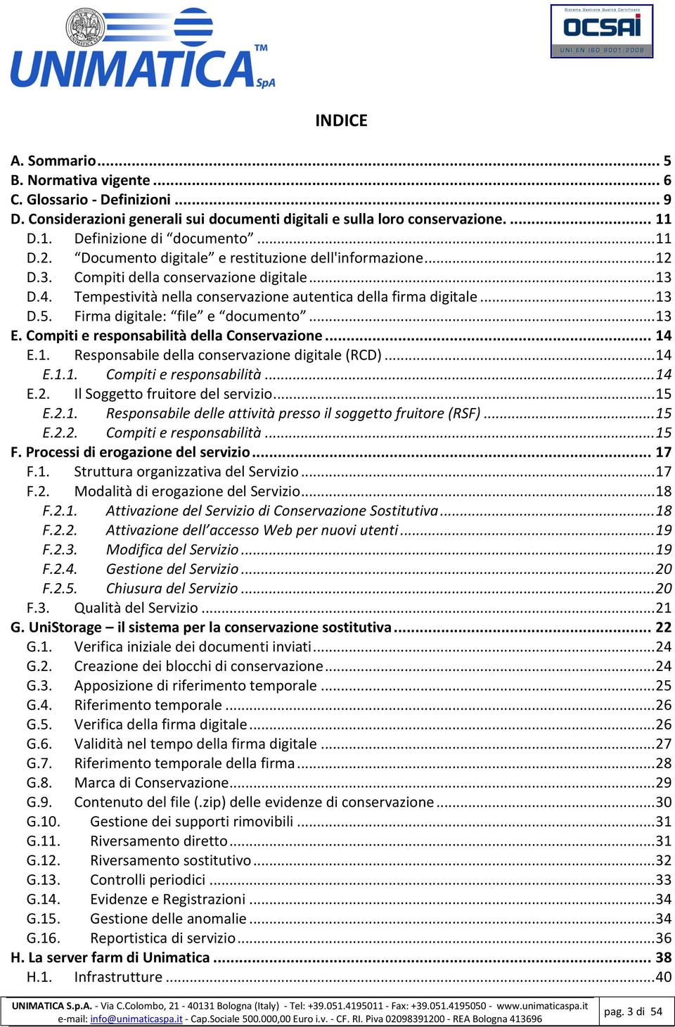 Firma digitale: file e documento... 13 E. Compiti e responsabilità della Conservazione... 14 E.1. Responsabile della conservazione digitale (RCD)... 14 E.1.1. Compiti e responsabilità... 14 E.2.