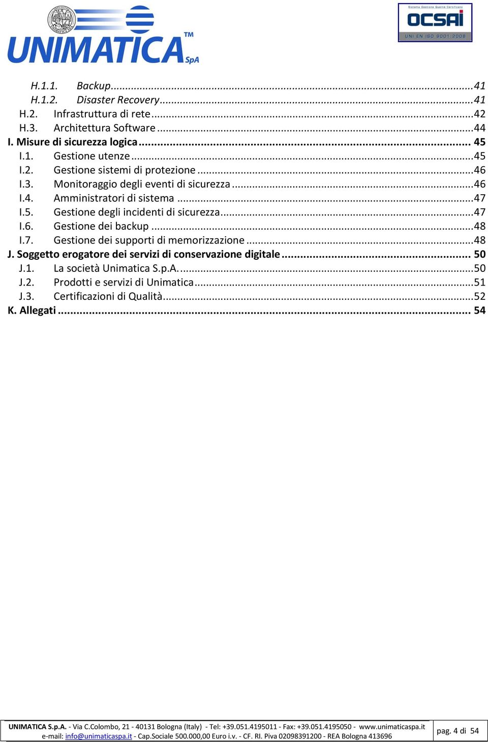 .. 47 I.6. Gestione dei backup... 48 I.7. Gestione dei supporti di memorizzazione... 48 J. Soggetto erogatore dei servizi di conservazione digitale... 50 J.1.