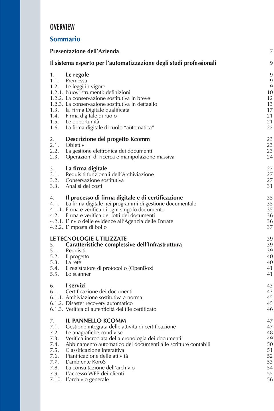 La firma digitale di ruolo automatica 22 2. Descrizione del progetto Kcomm 23 2.1. Obiettivi 23 2.2. La gestione elettronica dei documenti 23 2.3. Operazioni di ricerca e manipolazione massiva 24 3.