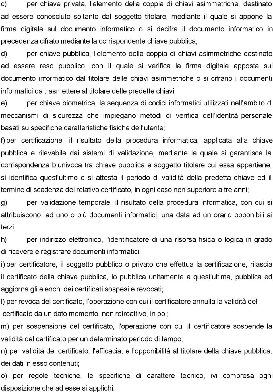 essere reso pubblico, con il quale si verifica la firma digitale apposta sul documento informatico dal titolare delle chiavi asimmetriche o si cifrano i documenti informatici da trasmettere al