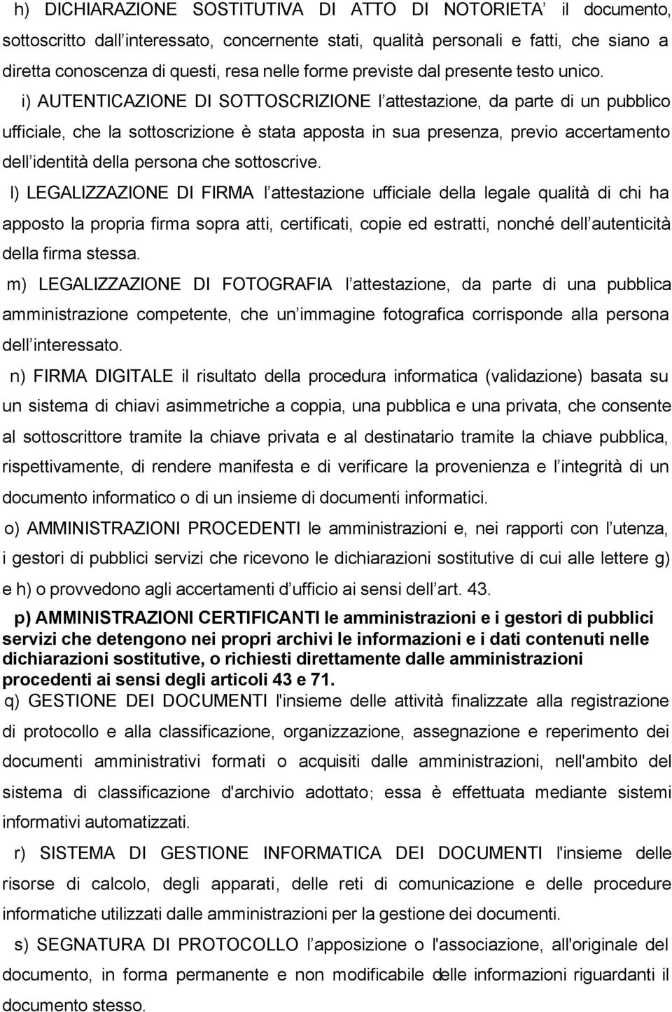 i) AUTENTICAZIONE DI SOTTOSCRIZIONE l attestazione, da parte di un pubblico ufficiale, che la sottoscrizione è stata apposta in sua presenza, previo accertamento dell identità della persona che