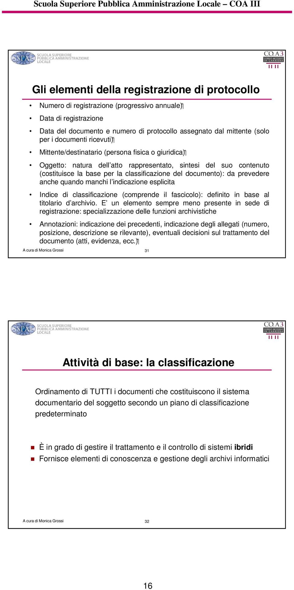 da prevedere anche quando manchi l indicazione esplicita Indice di classificazione (comprende il fascicolo): definito in base al titolario d archivio.