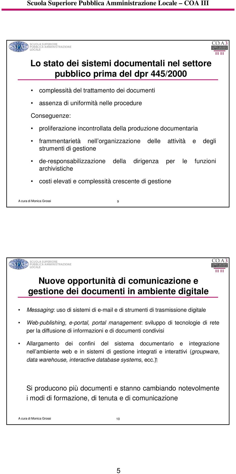 complessità crescente di gestione 9 Nuove opportunità di comunicazione e gestione dei documenti in ambiente digitale Messaging: uso di sistemi di e-mail e di strumenti di trasmissione digitale