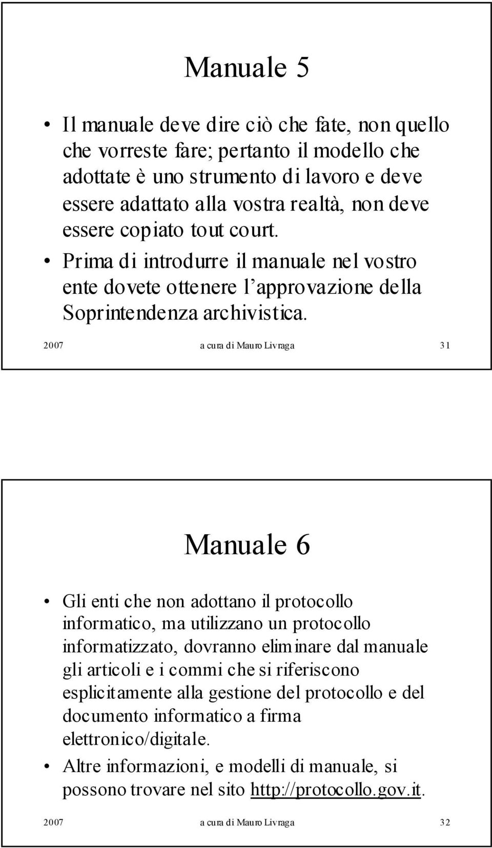 2007 a cura di Mauro Livraga 31 Manuale 6 Gli enti che non adottano il protocollo informatico, ma utilizzano un protocollo informatizzato, dovranno eliminare dal manuale gli articoli e i