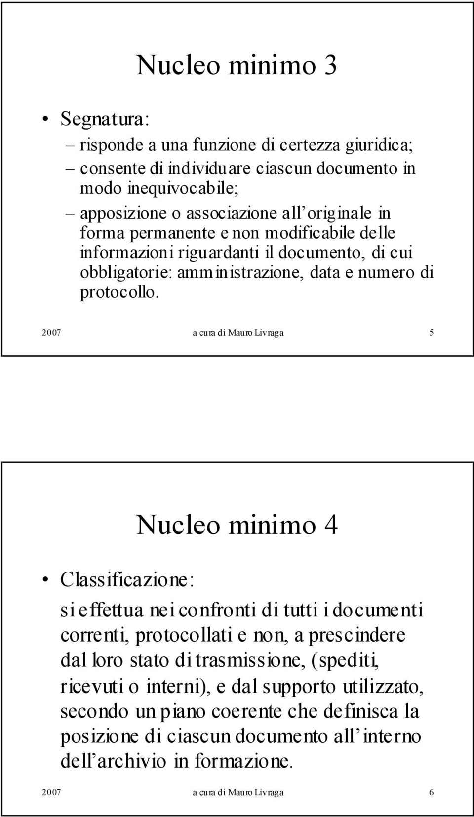 2007 a cura di Mauro Livraga 5 Nucleo minimo 4 Classificazione: si effettua nei confronti di tutti i documenti correnti, protocollati e non, a prescindere dal loro stato di