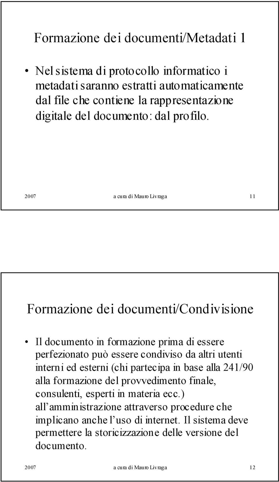 2007 a cura di Mauro Livraga 11 Formazione dei documenti/condivisione Il documento in formazione prima di essere perfezionato può essere condiviso da altri utenti