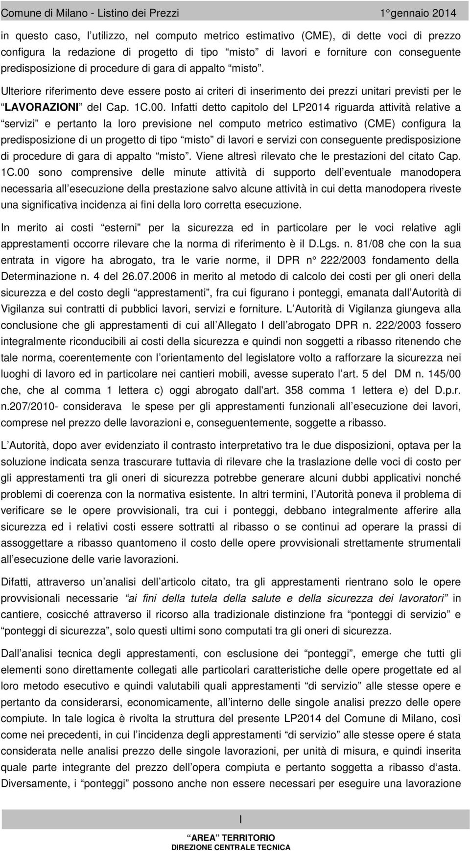 Infatti detto capitolo del LP2014 riguarda attività relative a servizi e pertanto la loro previsione nel coputo etrico estiativo (CME) configura la predisposizione di un progetto di tipo isto di