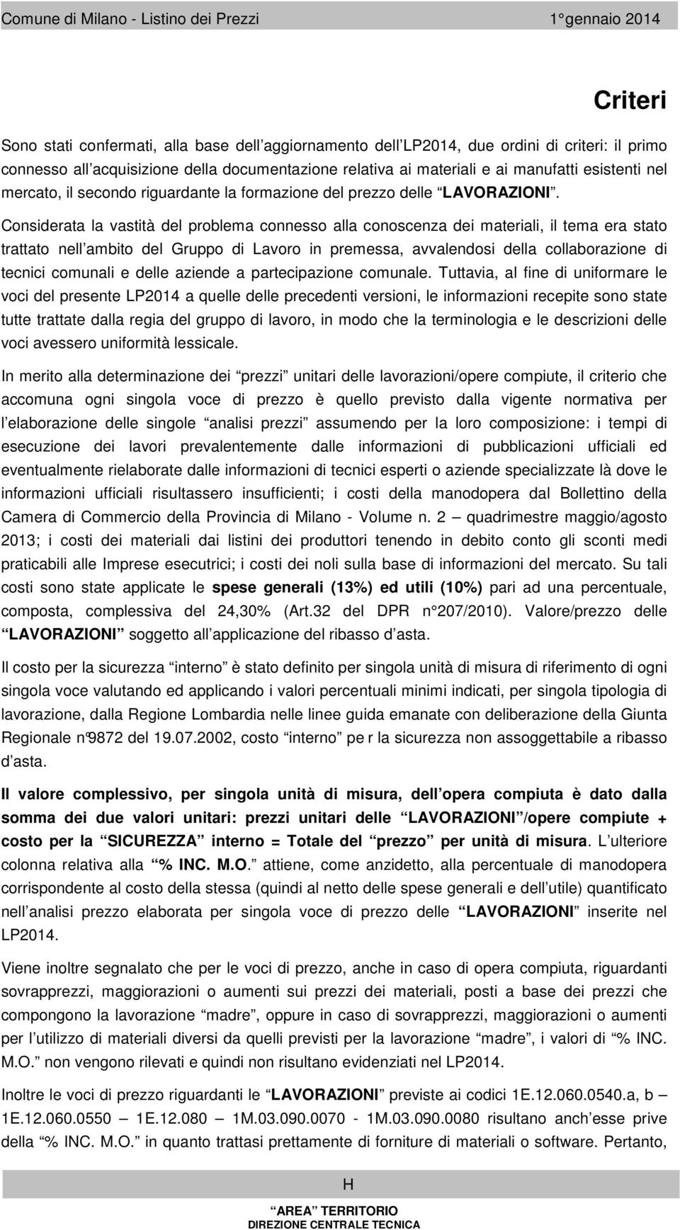 Considerata la vastità del problea connesso alla conoscenza dei ateriali, il tea era stato trattato nell abito del Gruppo di Lavoro in preessa, avvalendosi della collaborazione di tecnici counali e