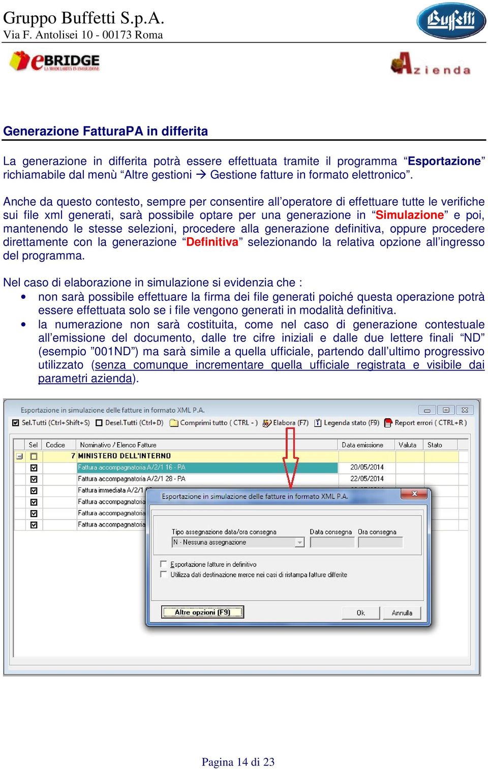 stesse selezioni, procedere alla generazione definitiva, oppure procedere direttamente con la generazione Definitiva selezionando la relativa opzione all ingresso del programma.