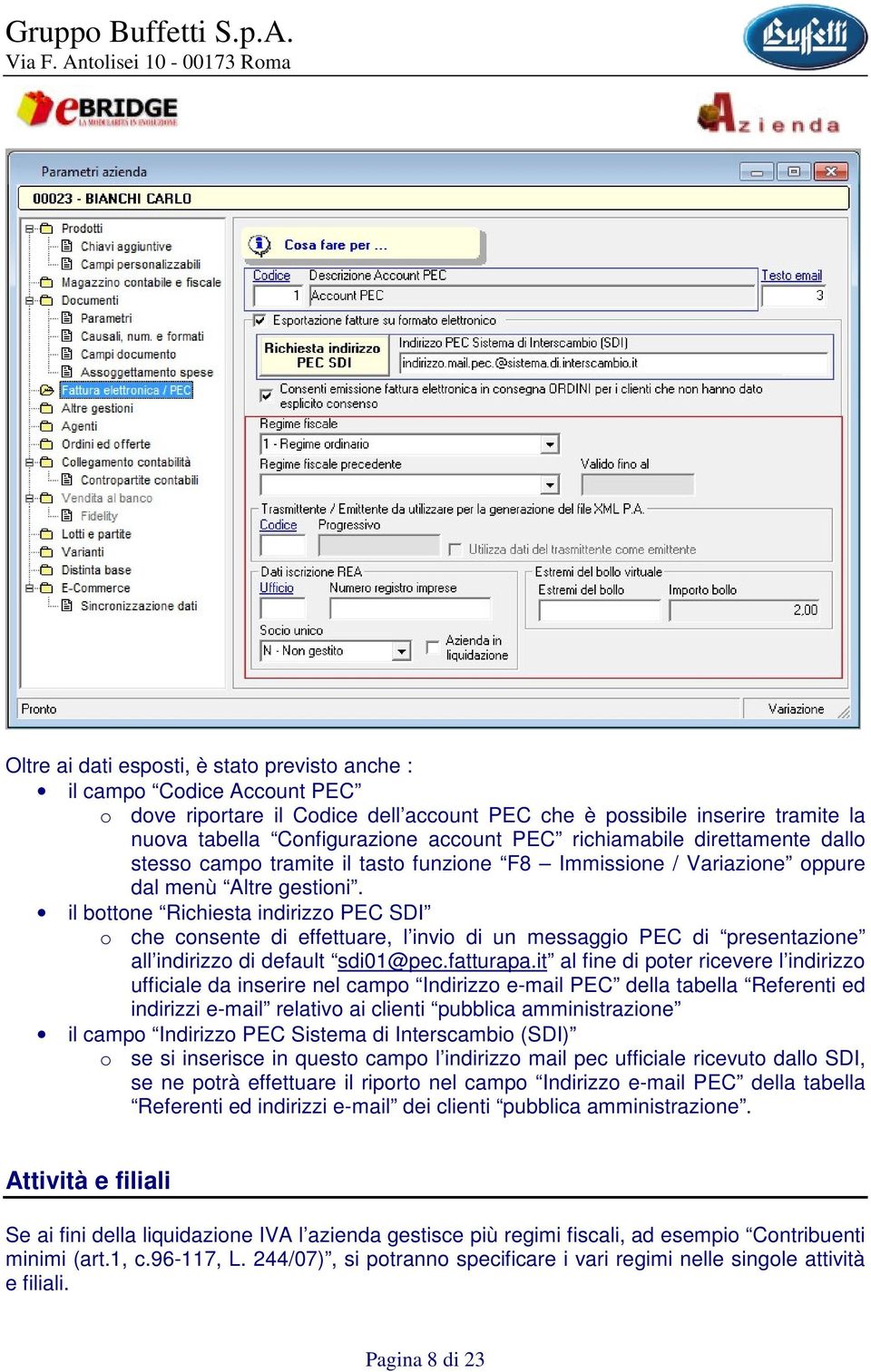 il bottone Richiesta indirizzo PEC SDI o che consente di effettuare, l invio di un messaggio PEC di presentazione all indirizzo di default sdi01@pec.fatturapa.