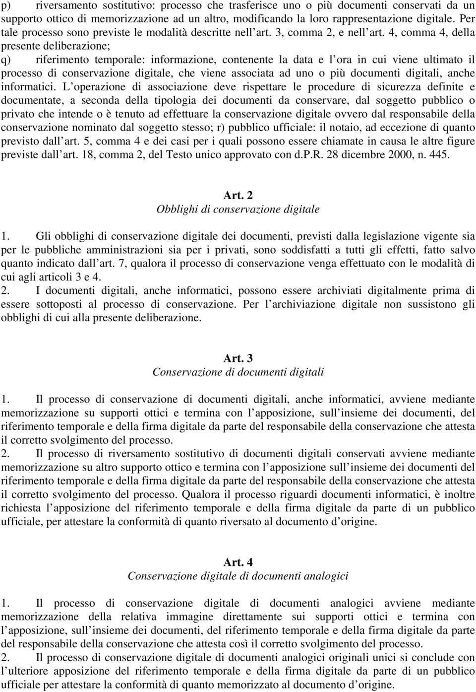 4, comma 4, della presente deliberazione; q) riferimento temporale: informazione, contenente la data e l ora in cui viene ultimato il processo di conservazione digitale, che viene associata ad uno o