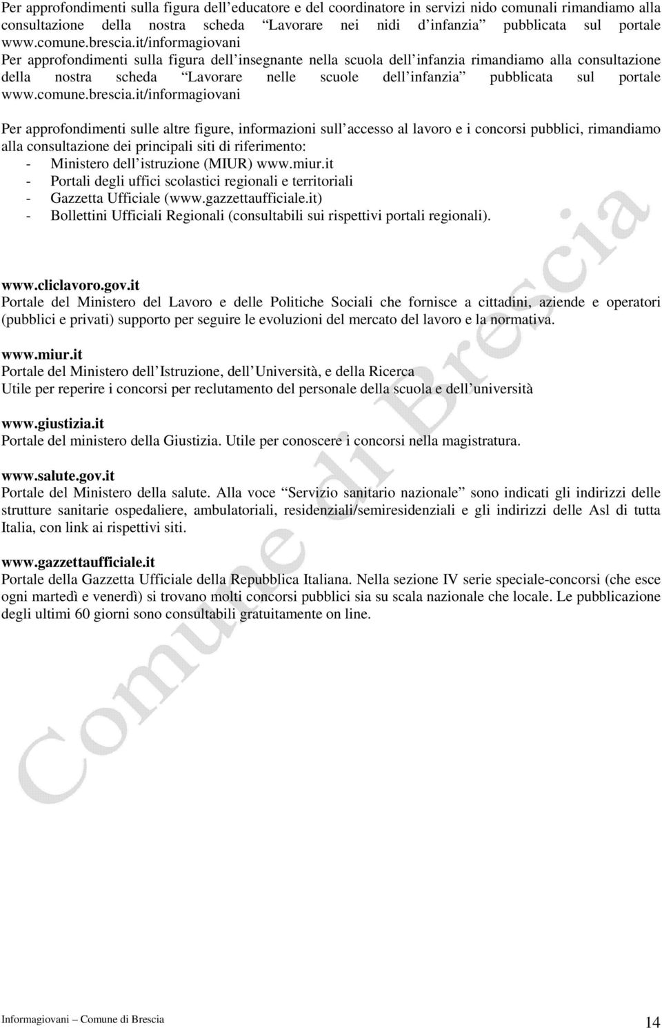 it/informagiovani Per approfondimenti sulla figura dell insegnante nella scuola dell infanzia rimandiamo alla consultazione della nostra scheda Lavorare nelle scuole dell infanzia pubblicata sul