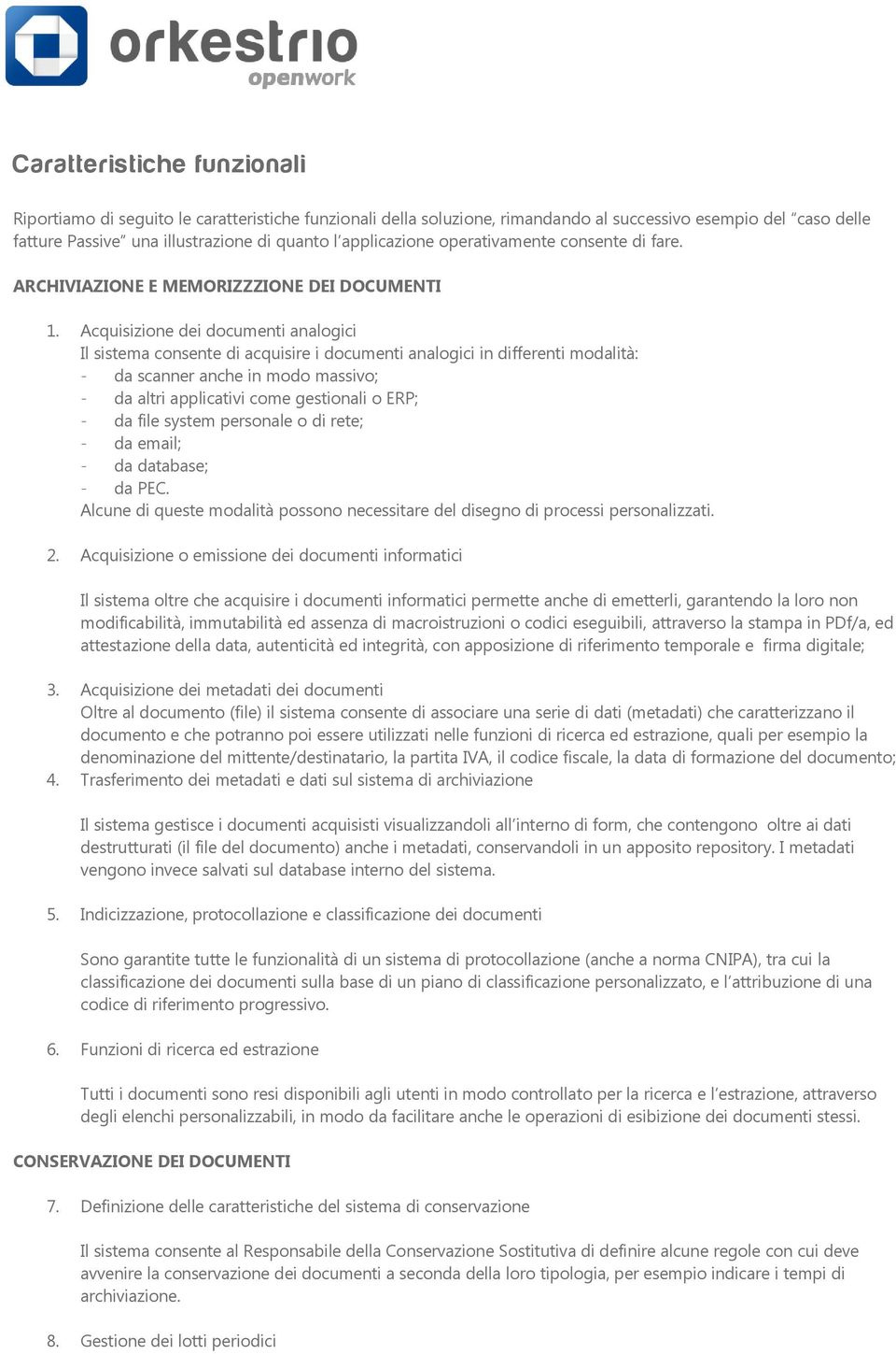 Acquisizione dei documenti analogici Il sistema consente di acquisire i documenti analogici in differenti modalità: - da scanner anche in modo massivo; - da altri applicativi come gestionali o ERP; -