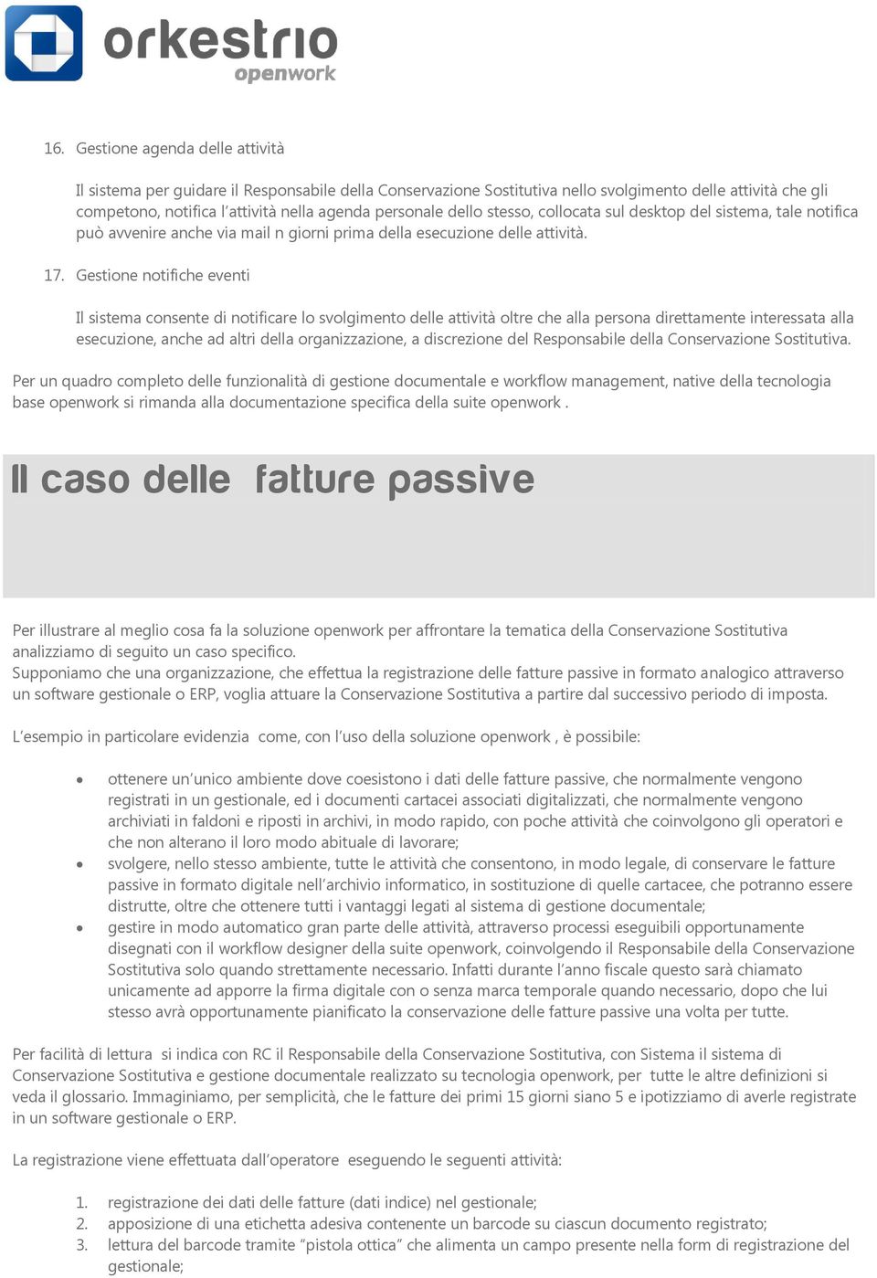 Gestione notifiche eventi Il sistema consente di notificare lo svolgimento delle attività oltre che alla persona direttamente interessata alla esecuzione, anche ad altri della organizzazione, a