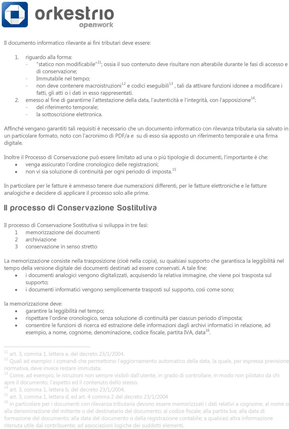 macroistruzioni 12 e codici eseguibili 13, tali da attivare funzioni idonee a modificare i fatti, gli atti o i dati in esso rappresentati. 2.