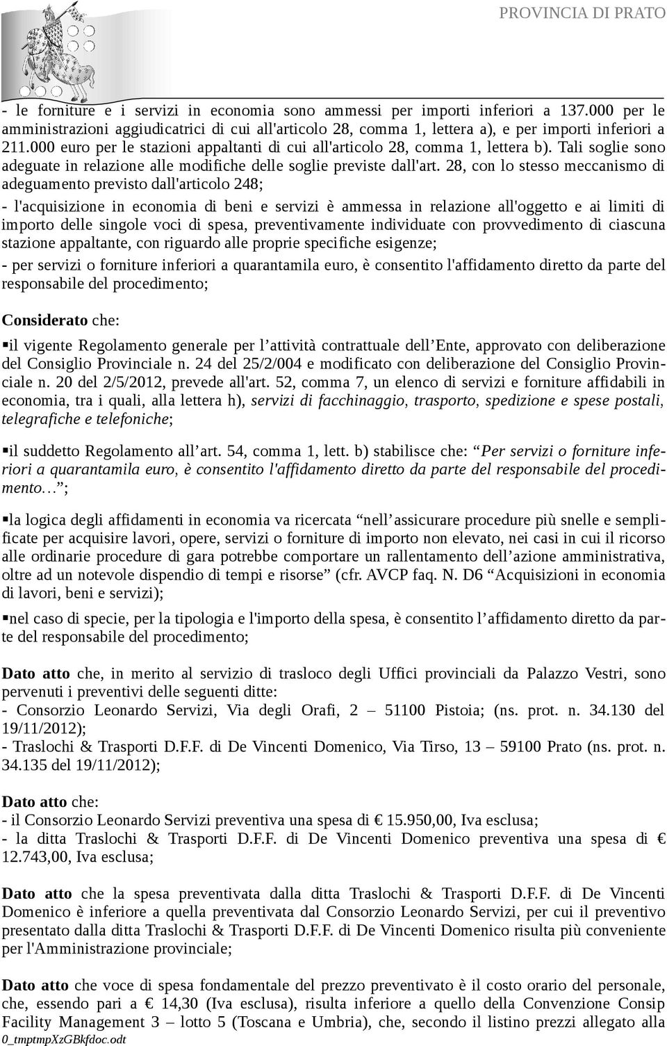 28, con lo stesso meccanismo di adeguamento previsto dall'articolo 248; - l'acquisizione in economia di beni e servizi è ammessa in relazione all'oggetto e ai limiti di importo delle singole voci di