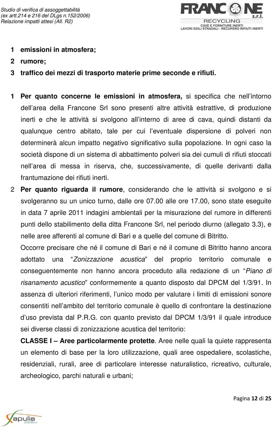 all interno di aree di cava, quindi distanti da qualunque centro abitato, tale per cui l eventuale dispersione di polveri non determinerà alcun impatto negativo significativo sulla popolazione.