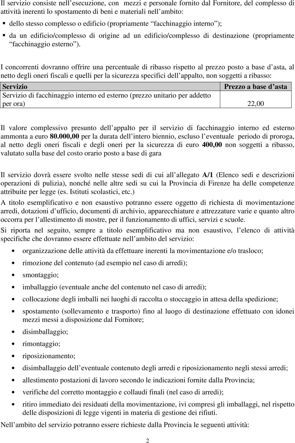 I concorrenti dovranno offrire una percentuale di ribasso rispetto al prezzo posto a base d asta, al netto degli oneri fiscali e quelli per la sicurezza specifici dell appalto, non soggetti a