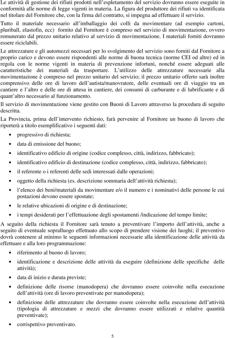 Tutto il materiale necessario all imballaggio dei colli da movimentare (ad esempio cartoni, pluriball, elastofin, ecc) fornito dal Fornitore è compreso nel servizio di movimentazione, ovvero