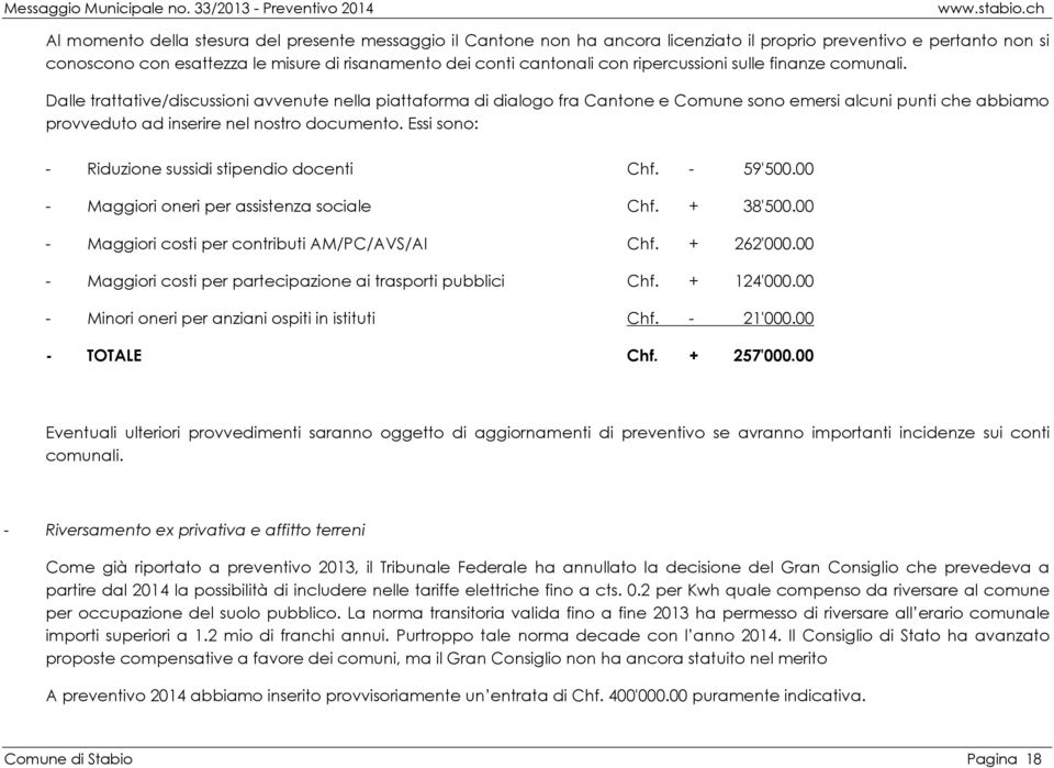 Dalle trattative/discussioni avvenute nella piattaforma di dialogo fra Cantone e Comune sono emersi alcuni punti che abbiamo provveduto ad inserire nel nostro documento.