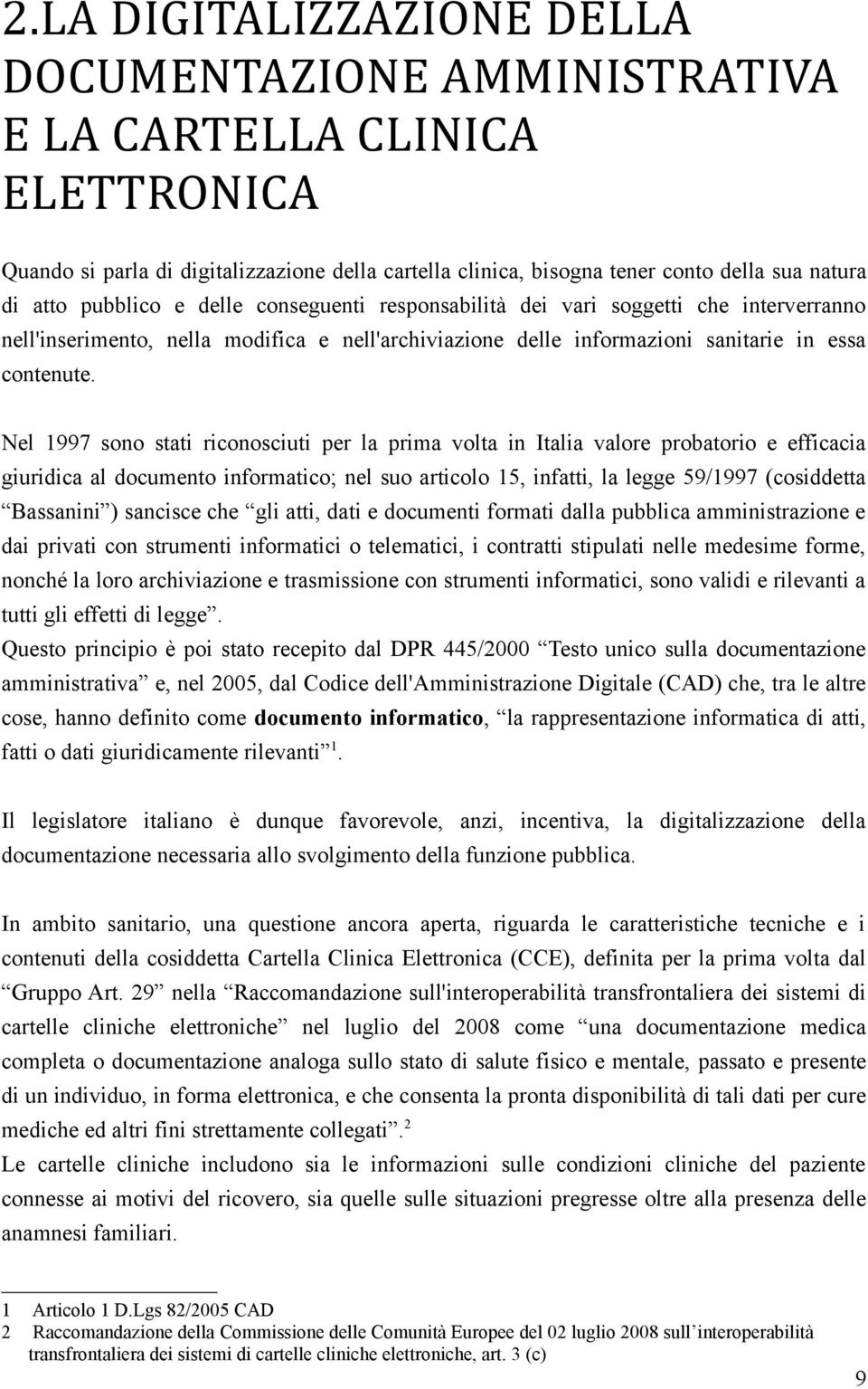 Nel 1997 sono stati riconosciuti per la prima volta in Italia valore probatorio e efficacia giuridica al documento informatico; nel suo articolo 15, infatti, la legge 59/1997 (cosiddetta Bassanini )