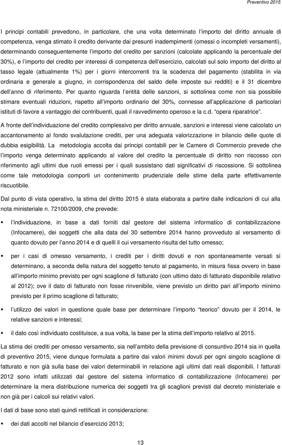 dell esercizio, calcolati sul solo importo del diritto al tasso legale (attualmente 1%) per i giorni intercorrenti tra la scadenza del pagamento (stabilita in via ordinaria e generale a giugno, in