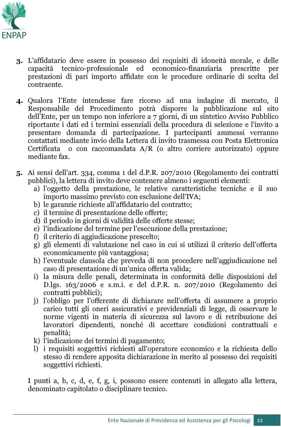 Qualora l Ente intendesse fare ricorso ad una indagine di mercato, il Responsabile del Procedimento potrà disporre la pubblicazione sul sito dell Ente, per un tempo non inferiore a 7 giorni, di un