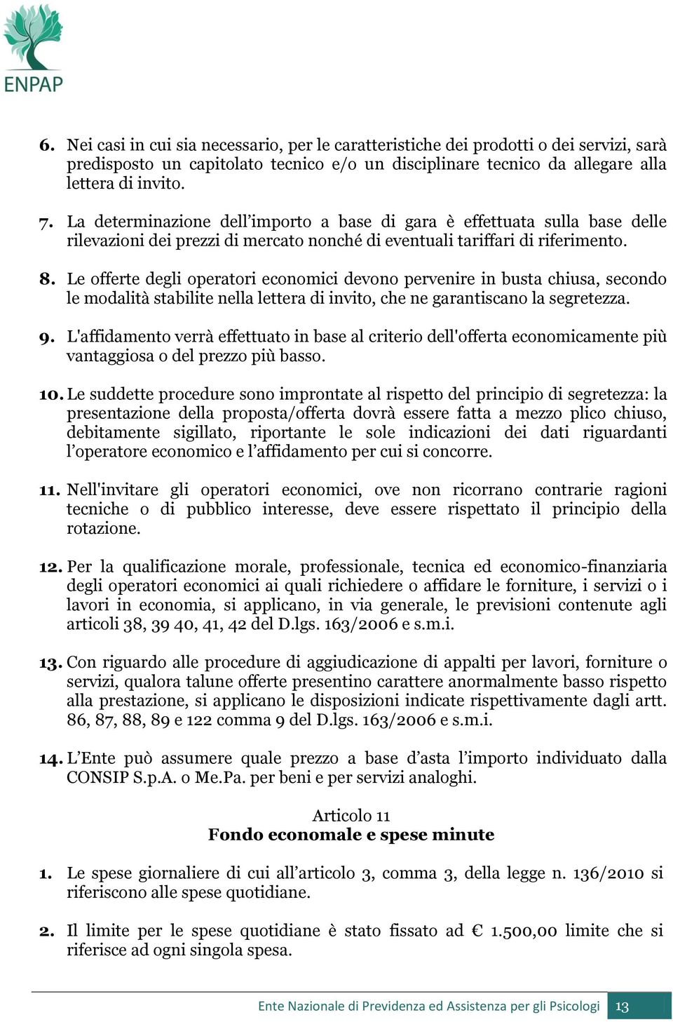 Le offerte degli operatori economici devono pervenire in busta chiusa, secondo le modalità stabilite nella lettera di invito, che ne garantiscano la segretezza. 9.