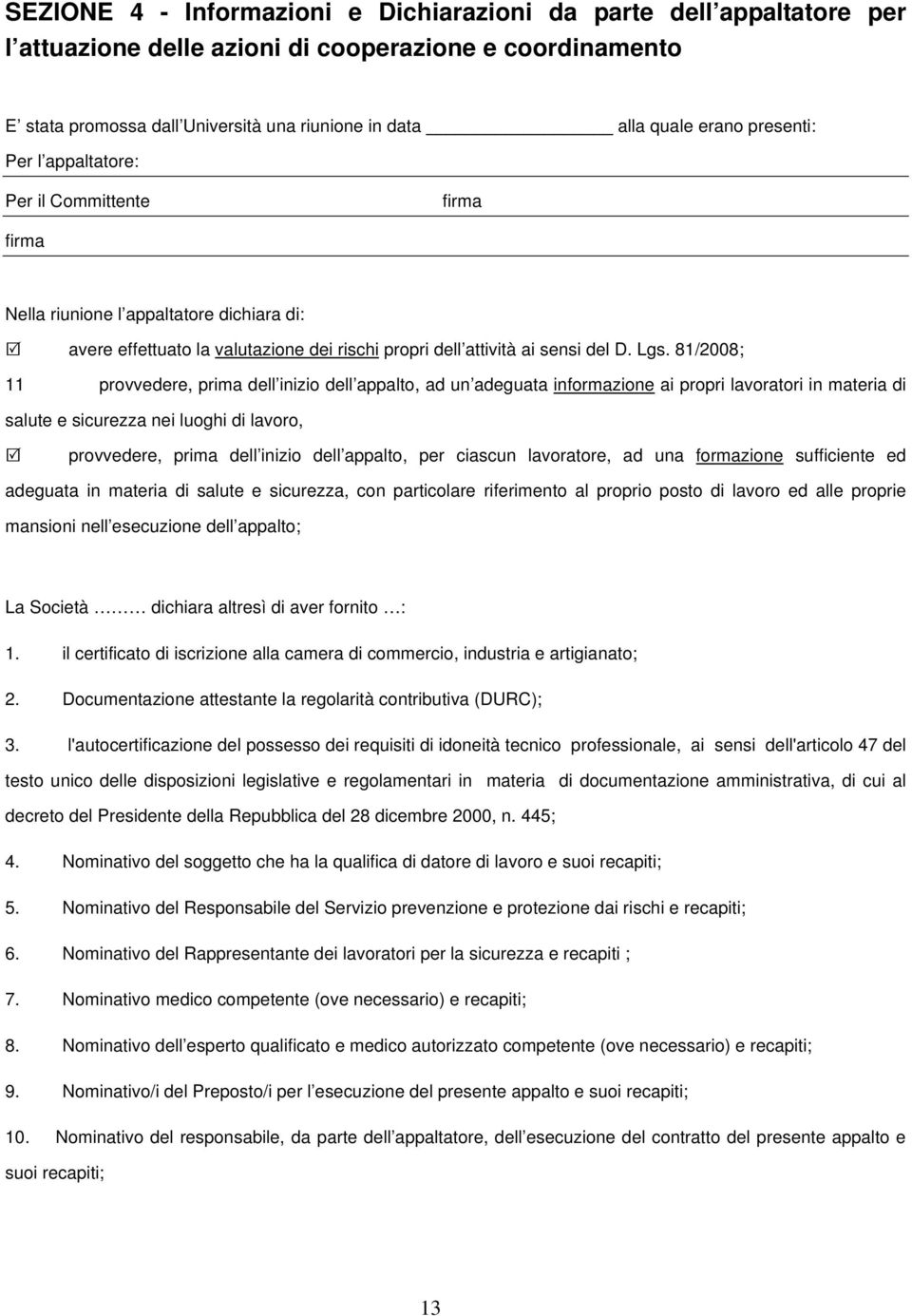 81/2008; 11 provvedere, prima dell inizio dell appalto, ad un adeguata informazione ai propri lavoratori in materia di salute e sicurezza nei luoghi di lavoro, provvedere, prima dell inizio dell