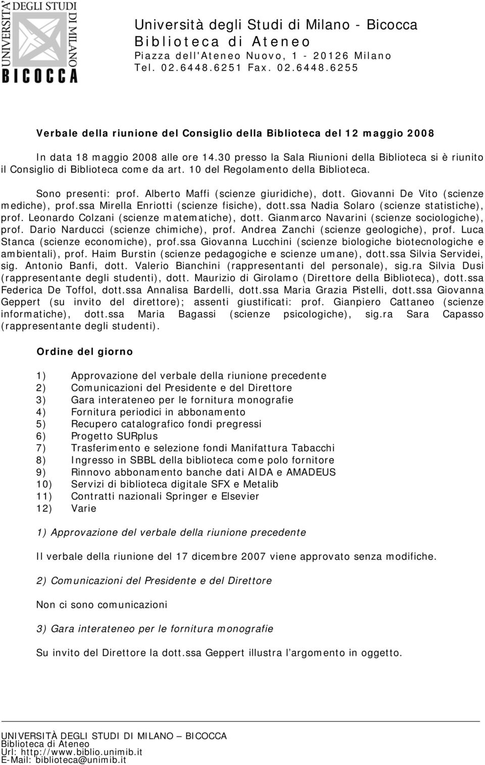 Giovanni De Vito (scienze mediche), prof.ssa Mirella Enriotti (scienze fisiche), dott.ssa Nadia Solaro (scienze statistiche), prof. Leonardo Colzani (scienze matematiche), dott.