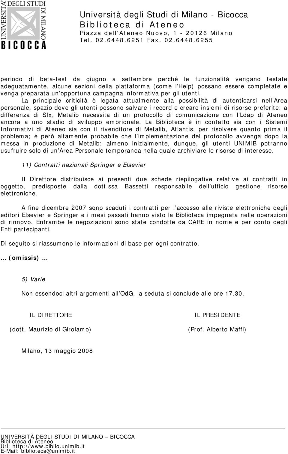 La principale criticità è legata attualmente alla possibilità di autenticarsi nell Area personale, spazio dove gli utenti possono salvare i record e creare insiemi di risorse preferite: a differenza