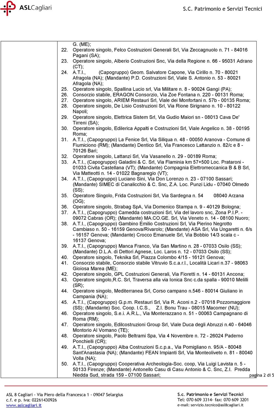 Operatore singolo, Spallina Lucio srl, Via Militare n. 8-90024 Gangi (PA); 26. Consorzio stabile, ERAGON Consorzio, Via Zoe Fontana n. 220-00131 Roma; 27.