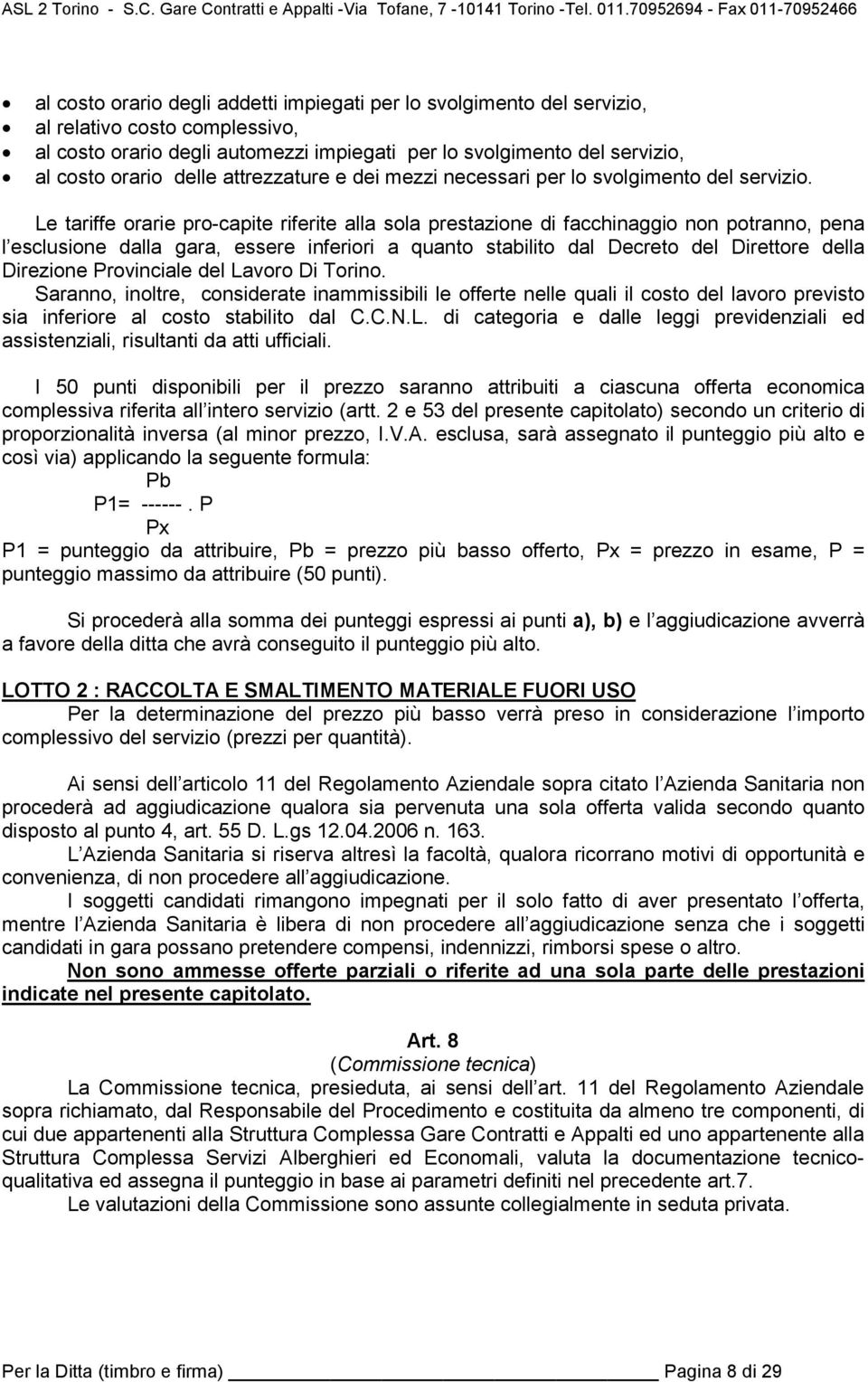 Le tariffe orarie pro-capite riferite alla sola prestazione di facchinaggio non potranno, pena l esclusione dalla gara, essere inferiori a quanto stabilito dal Decreto del Direttore della Direzione