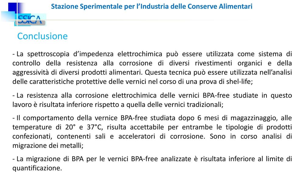 Questa tecnica può essere utilizzata nell analisi delle caratteristiche protettive delle vernici nel corso di una prova di shel-life; - La resistenza alla corrosione elettrochimica delle vernici