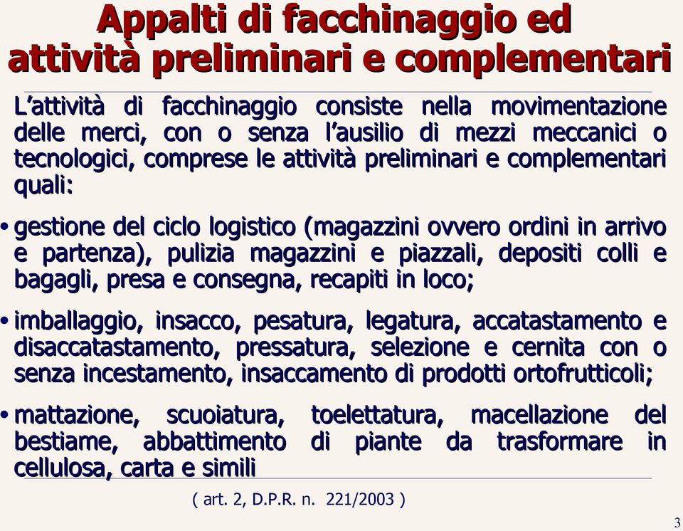 colli e bagagli, presa e consegna, recapiti in loco; imballaggio, insacco, pesatura, legatura, accatastamento e disaccatastamento, pressatura, selezione e cernita con o senza incestamento,