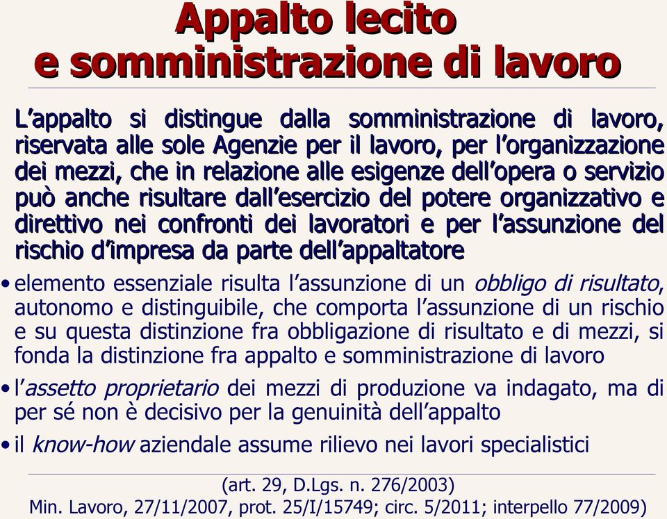 elemento essenziale risulta l assunzione di un obbligo di risultato, autonomo e distinguibile, che comporta l assunzione di un rischio e su questa distinzione fra obbligazione di risultato e di